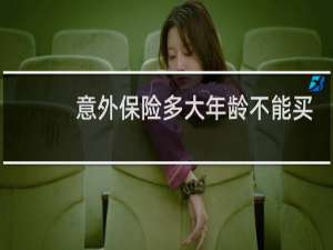 意外保险多大年龄不能买