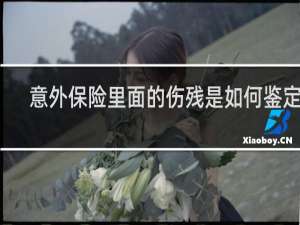 意外保险里面的伤残是如何鉴定的