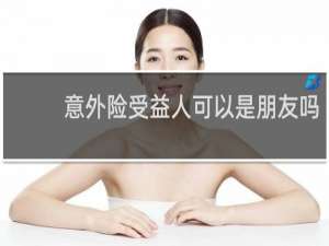 意外险受益人可以是朋友吗