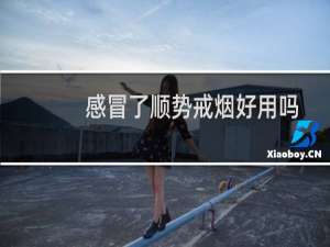 感冒了顺势戒烟好用吗