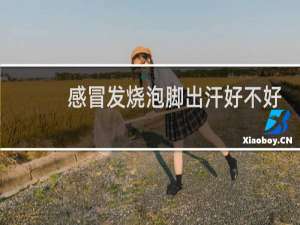 感冒发烧泡脚出汗好不好