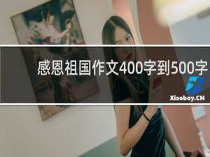 感恩祖国作文400字到500字