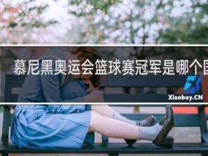 慕尼黑奥运会篮球赛冠军是哪个国家