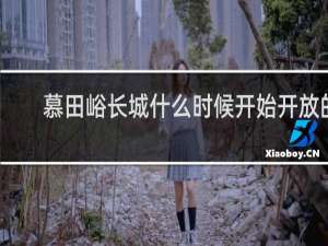 慕田峪长城什么时候开始开放的