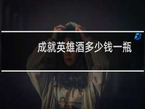 成就英雄酒多少钱一瓶