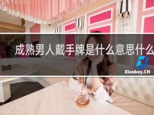成熟男人戴手牌是什么意思什么梗