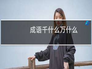 成语千什么万什么