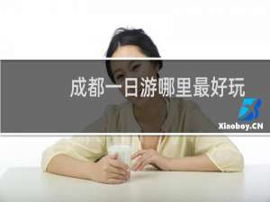 成都一日游哪里最好玩