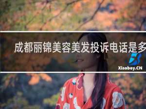 成都丽锦美容美发投诉电话是多少