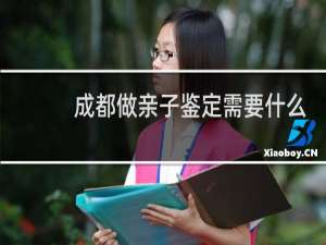 成都做亲子鉴定需要什么手续