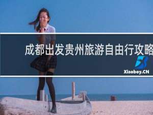 成都出发贵州旅游自由行攻略