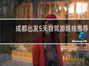 成都出发5天自驾游路线推荐