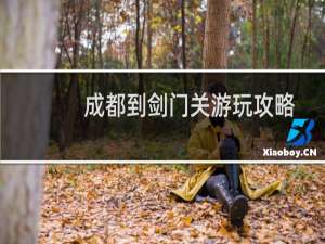 成都到剑门关游玩攻略