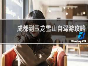 成都到玉龙雪山自驾游攻略