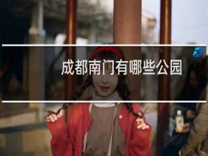 成都南门有哪些公园