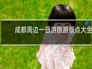 成都周边一日游旅游景点大全