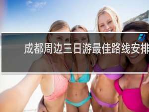成都周边三日游最佳路线安排