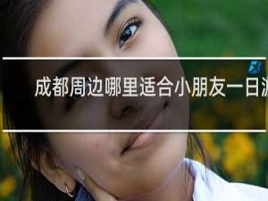 成都周边哪里适合小朋友一日游
