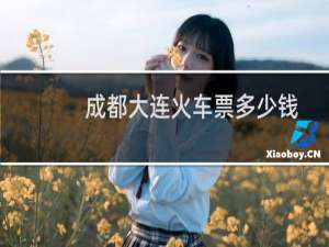 成都大连火车票多少钱