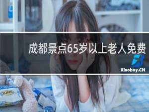 成都景点65岁以上老人免费