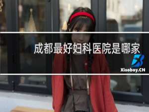 成都最好妇科医院是哪家