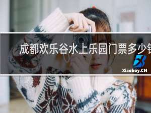 成都欢乐谷水上乐园门票多少钱