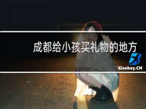 成都给小孩买礼物的地方