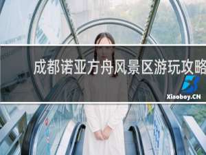 成都诺亚方舟风景区游玩攻略