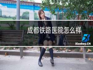 成都铁路医院怎么样