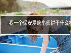 我一个保安爱吃小熊饼干什么梗