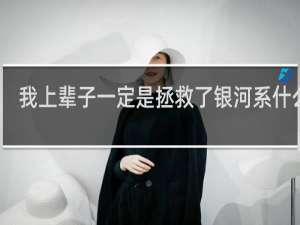我上辈子一定是拯救了银河系什么梗