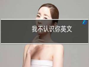 我不认识你英文