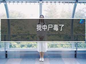 我中尸毒了-我中尸毒了什么梗-「鲸吼社区」