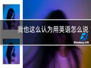 我也这么认为用英语怎么说