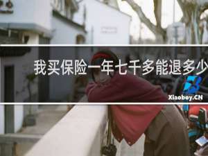 我买保险一年七千多能退多少
