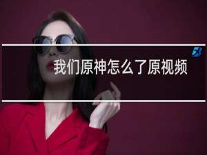 我们原神怎么了原视频