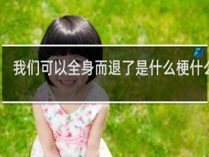 我们可以全身而退了是什么梗什么梗
