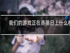 我们的游戏正在蒸蒸日上什么梗