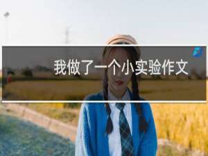 我做了一个小实验作文300字三年级（我做了一个小实验作文范文）