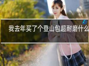 我去年买了个登山包超耐磨什么梗