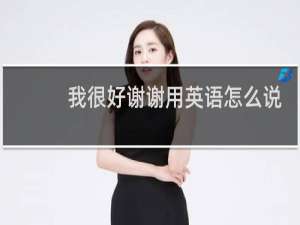 我很好谢谢用英语怎么说