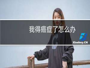 我得癌症了怎么办