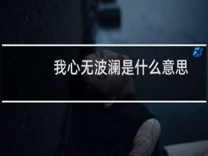 我心无波澜是什么意思?（心无波澜什么意思）