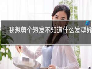 我想剪个短发不知道什么发型好看