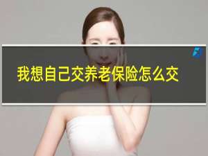 我想自己交养老保险怎么交