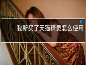 我新买了天猫精灵怎么使用