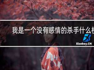 我是一个没有感情的杀手什么梗？我是一个没有感情的杀手是什么意思什么梗
