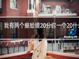 我有两个癞蛤蟆 分你一个 什么梗