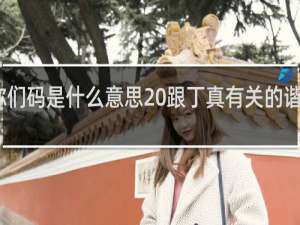 我测你们码是什么意思 跟丁真有关的谐音梗什么梗