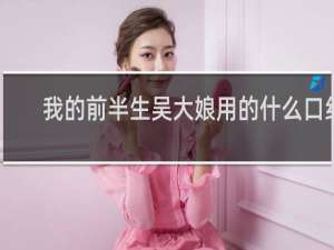 我的前半生吴大娘用的什么口红